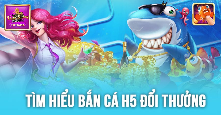 Tìm hiểu về tựa game bắn cá H5 đổi thưởng